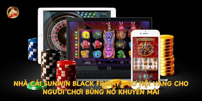 nha-cai-sunwin-black-friday-co-hoi-vang-cho-nguoi-choi-bung-no-khuyen-mai